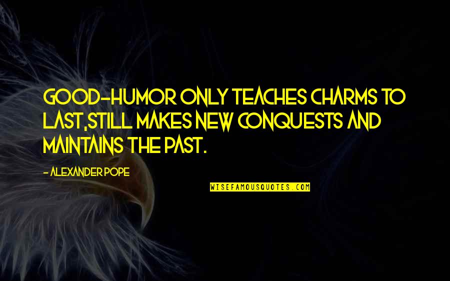 Schabes Roofing Quotes By Alexander Pope: Good-humor only teaches charms to last,Still makes new