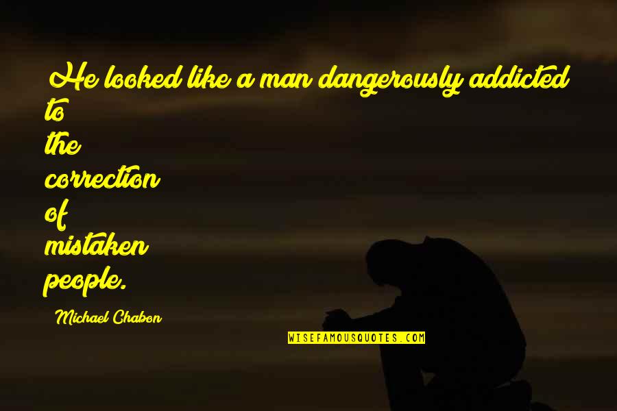 Schabes Roofing Quotes By Michael Chabon: He looked like a man dangerously addicted to