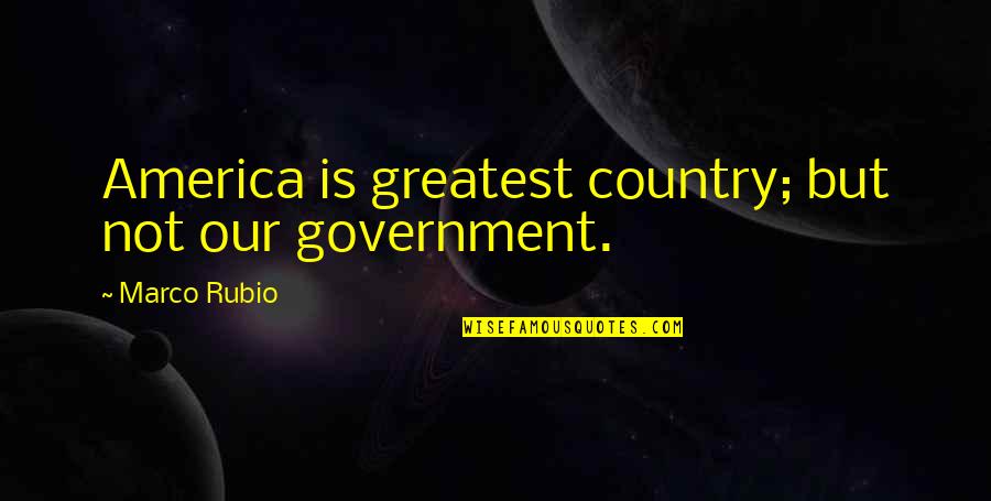 Schacherer Suffolks Quotes By Marco Rubio: America is greatest country; but not our government.