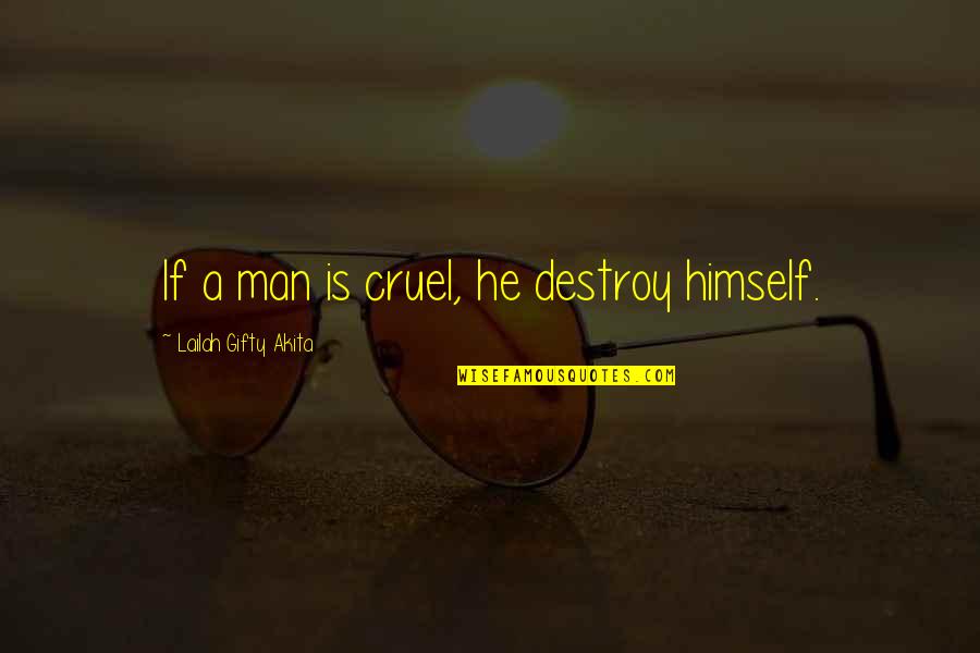 Schacherer Timothy Quotes By Lailah Gifty Akita: If a man is cruel, he destroy himself.