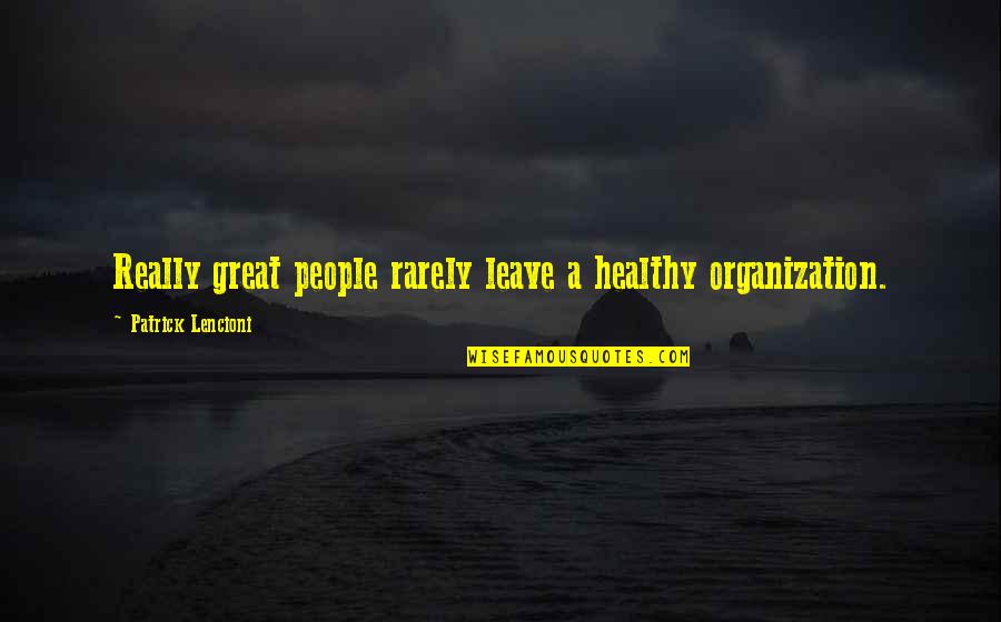 Schacherer Timothy Quotes By Patrick Lencioni: Really great people rarely leave a healthy organization.