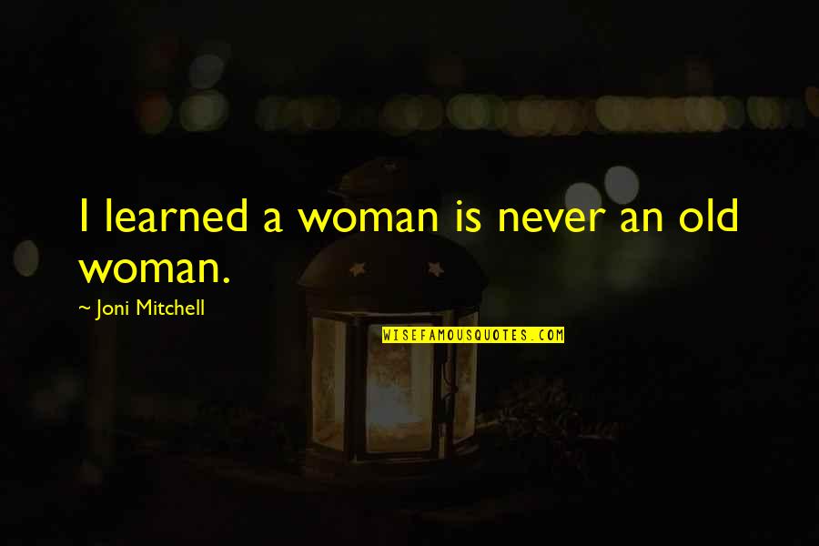 Schachmann Max Quotes By Joni Mitchell: I learned a woman is never an old