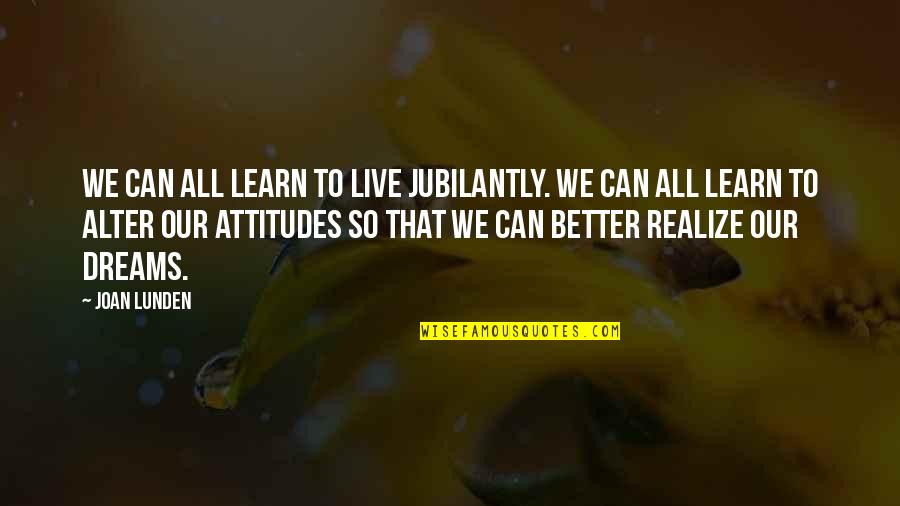 Schacht Looms Quotes By Joan Lunden: We can all learn to live jubilantly. We