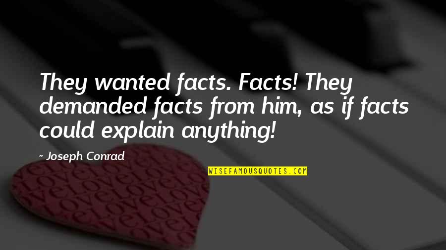 Schacht Tapestry Quotes By Joseph Conrad: They wanted facts. Facts! They demanded facts from
