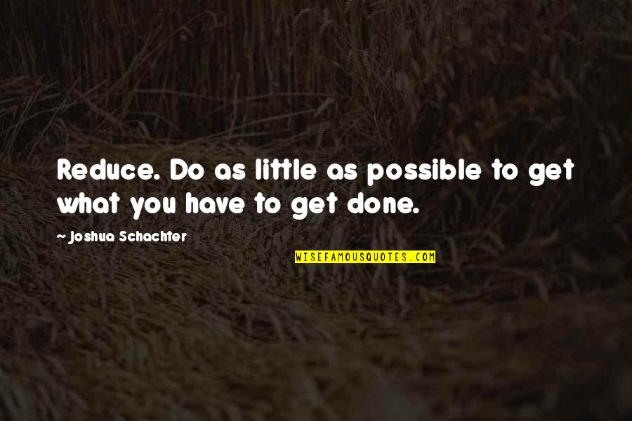 Schachter Quotes By Joshua Schachter: Reduce. Do as little as possible to get Schachter Quotes By Joshua Schachter: Reduce. Do as little as possible to get