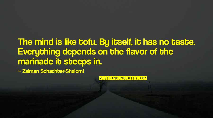 Schachter Quotes By Zalman Schachter-Shalomi: The mind is like tofu. By itself, it Schachter Quotes By Zalman Schachter-Shalomi: The mind is like tofu. By itself, it