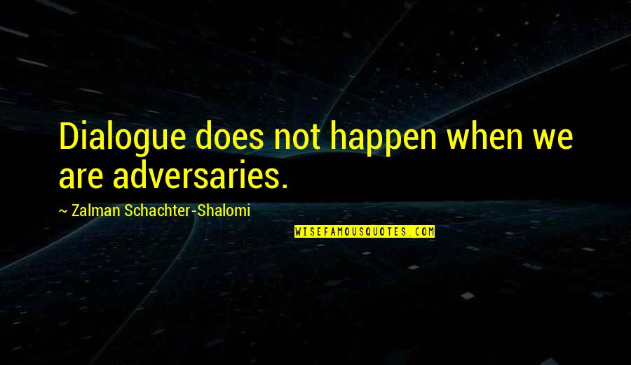 Schachter Quotes By Zalman Schachter-Shalomi: Dialogue does not happen when we are adversaries. Schachter Quotes By Zalman Schachter-Shalomi: Dialogue does not happen when we are adversaries.