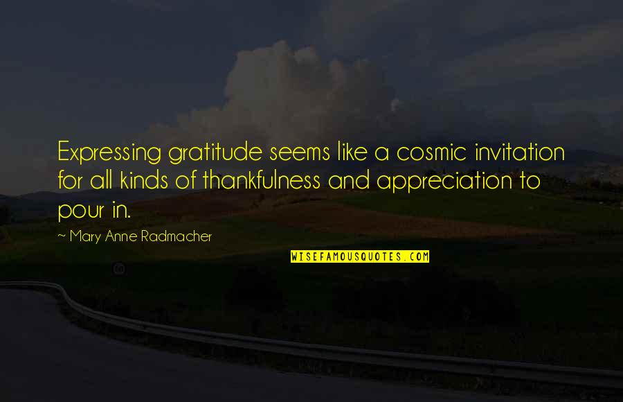 Schackman's Quotes By Mary Anne Radmacher: Expressing gratitude seems like a cosmic invitation for