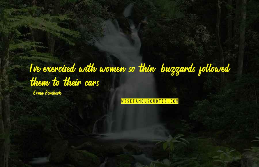 Schadegg Mechanical Quotes By Erma Bombeck: I've exercised with women so thin, buzzards followed