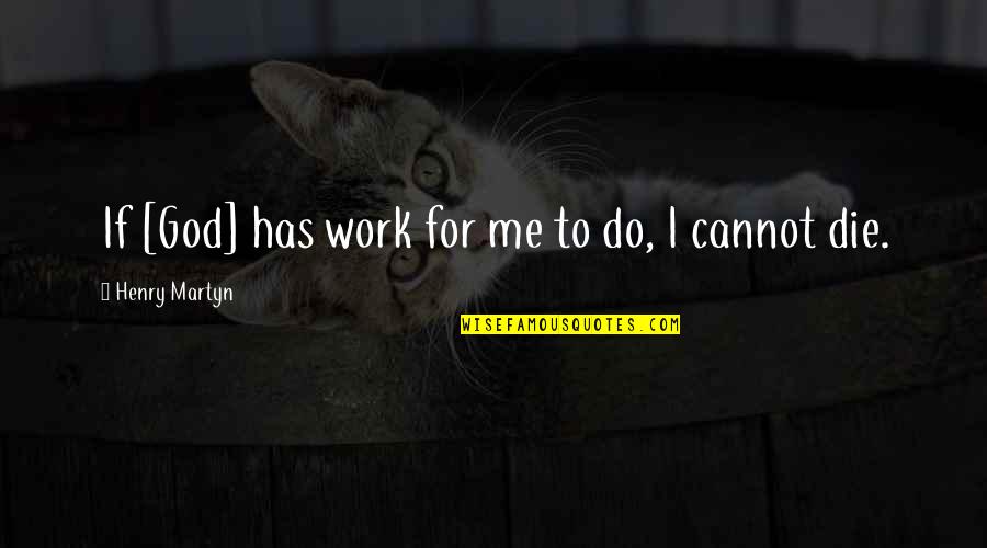 Schadegg Mechanical Quotes By Henry Martyn: If [God] has work for me to do,