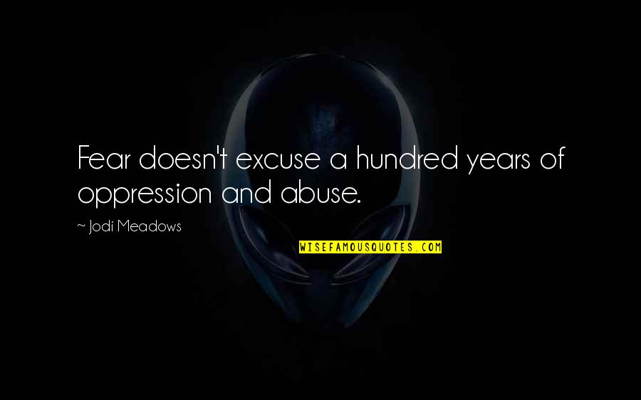 Schadelijkste Quotes By Jodi Meadows: Fear doesn't excuse a hundred years of oppression Schadelijkste Quotes By Jodi Meadows: Fear doesn't excuse a hundred years of oppression