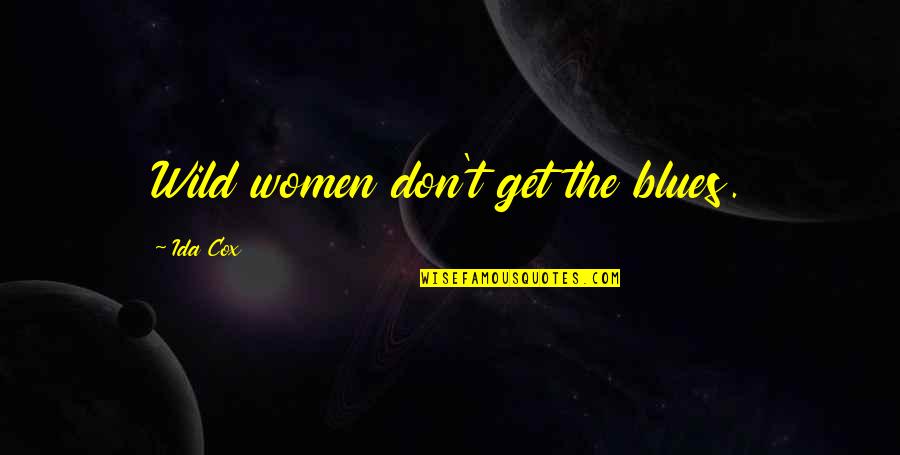 Schadenfreude Translation Quotes By Ida Cox: Wild women don't get the blues.