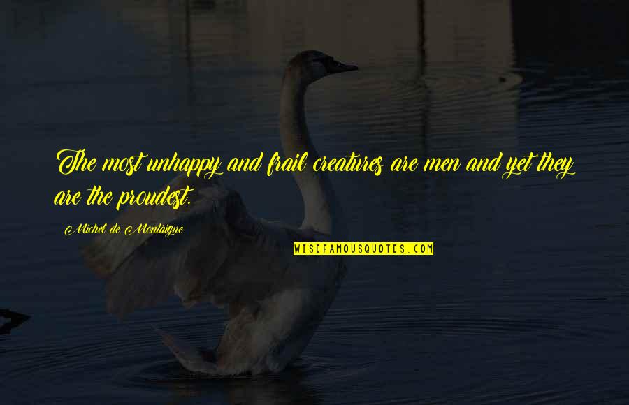 Schadenfroh Auf Quotes By Michel De Montaigne: The most unhappy and frail creatures are men