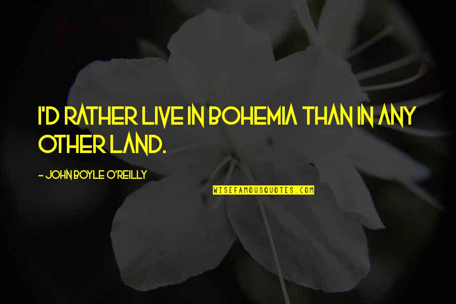 Schadler Industrial Llc Quotes By John Boyle O'Reilly: I'd rather live in Bohemia than in any