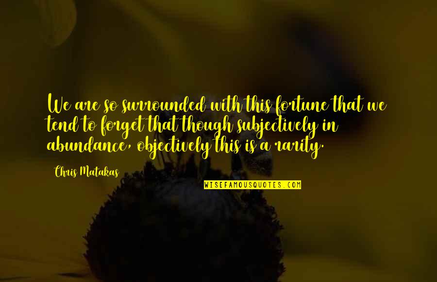 Schadowhunters Quotes By Chris Matakas: We are so surrounded with this fortune that Schadowhunters Quotes By Chris Matakas: We are so surrounded with this fortune that