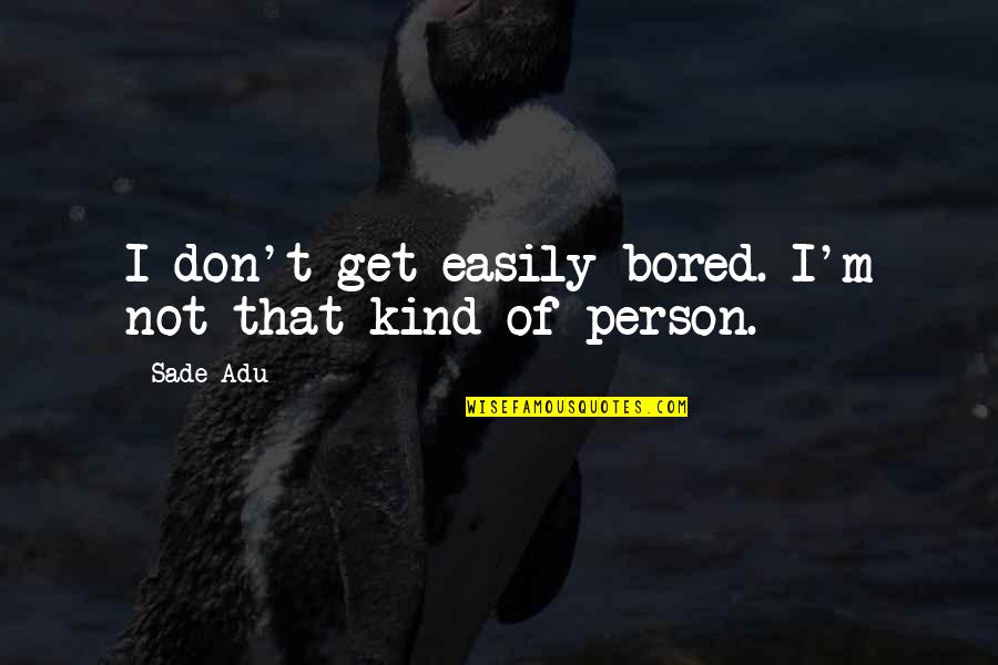 Schadowhunters Quotes By Sade Adu: I don't get easily bored. I'm not that