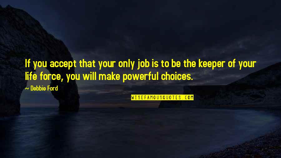 Schadt Ave Quotes By Debbie Ford: If you accept that your only job is Schadt Ave Quotes By Debbie Ford: If you accept that your only job is