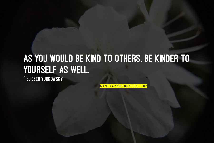 Schaech Funeral Home Quotes By Eliezer Yudkowsky: As you would be kind to others, be