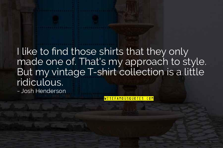 Schaech Funeral Home Quotes By Josh Henderson: I like to find those shirts that they