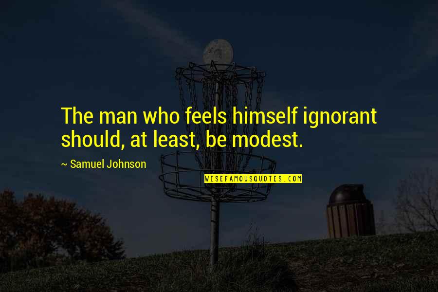 Schaedlicher Quotes By Samuel Johnson: The man who feels himself ignorant should, at Schaedlicher Quotes By Samuel Johnson: The man who feels himself ignorant should, at