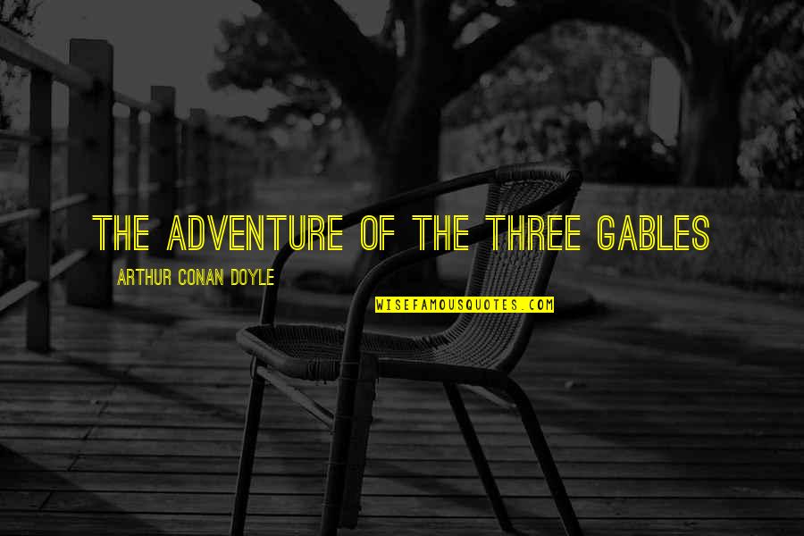 Schaedlinge Quotes By Arthur Conan Doyle: THE ADVENTURE OF THE THREE GABLES