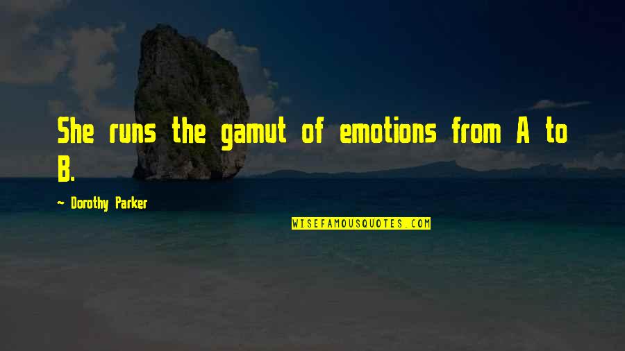 Schaedlinge Quotes By Dorothy Parker: She runs the gamut of emotions from A