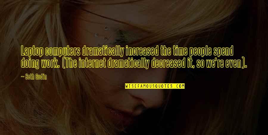 Schaedlinge Quotes By Seth Godin: Laptop computers dramatically increased the time people spend Schaedlinge Quotes By Seth Godin: Laptop computers dramatically increased the time people spend