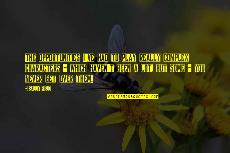 Schaepmanschool Quotes By Sally Field: The opportunities I've had to play really complex
