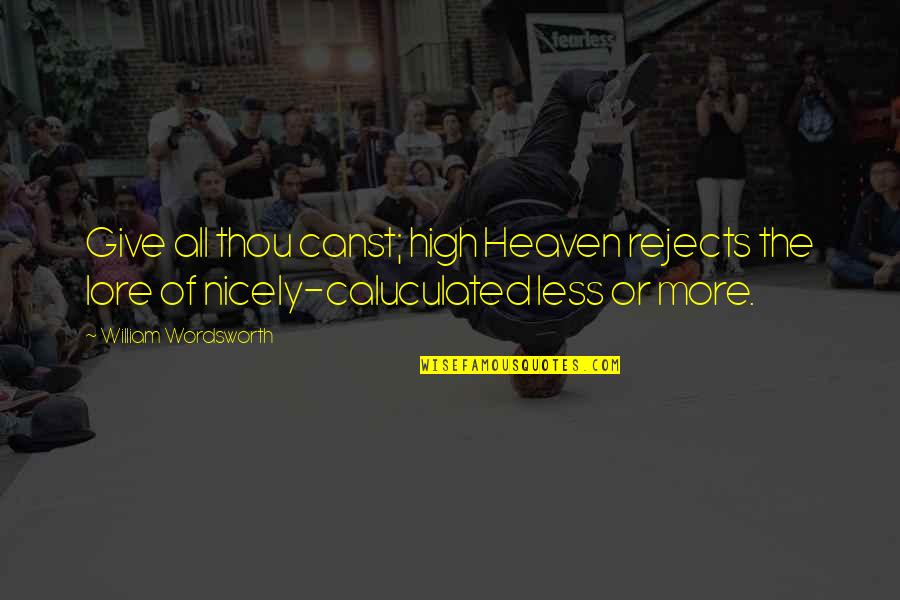 Schaerf Raymond Quotes By William Wordsworth: Give all thou canst; high Heaven rejects the