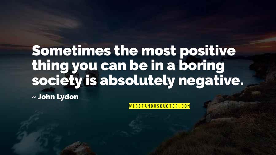 Schaetzlerbad Quotes By John Lydon: Sometimes the most positive thing you can be