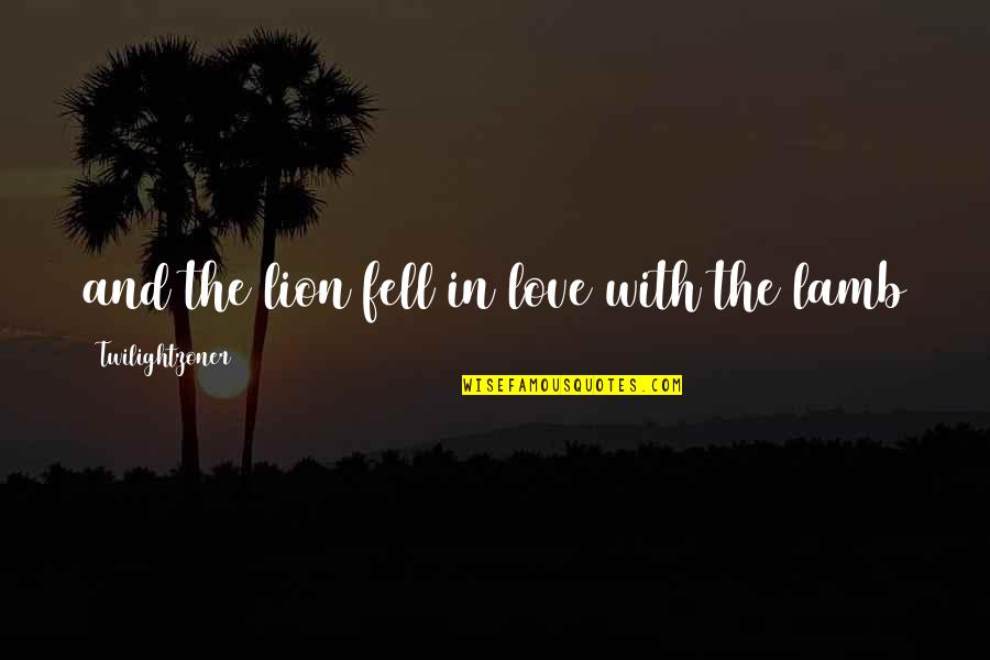 Schaetzlerbad Quotes By Twilightzoner: and the lion fell in love with the Schaetzlerbad Quotes By Twilightzoner: and the lion fell in love with the