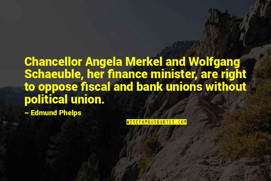 Schaeuble Quotes By Edmund Phelps: Chancellor Angela Merkel and Wolfgang Schaeuble, her finance