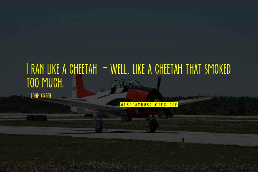 Schaffel Ladder Quotes By John Green: I ran like a cheetah - well, like