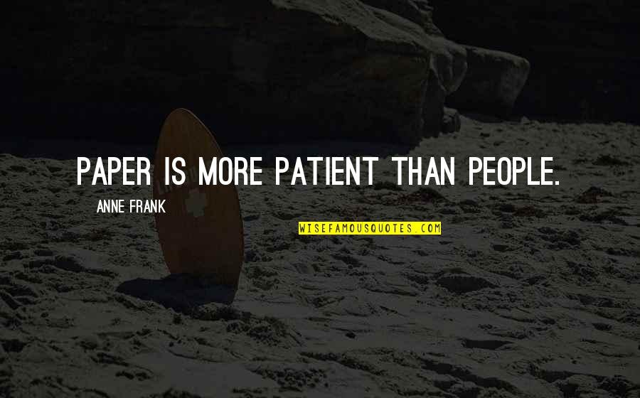 Schaffel Real Estate Quotes By Anne Frank: Paper is more patient than people.
