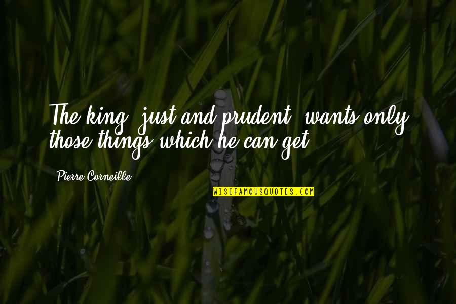 Schaffen Watches Quotes By Pierre Corneille: The king, just and prudent, wants only those