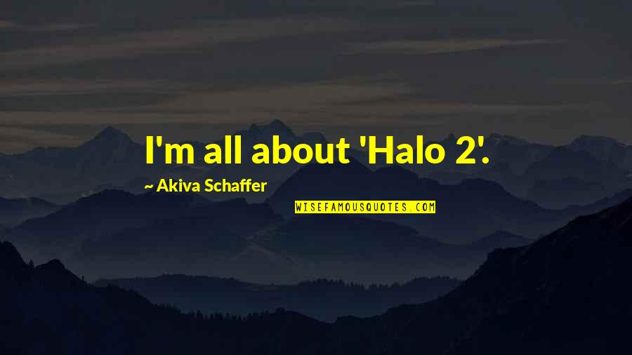 Schaffer Quotes By Akiva Schaffer: I'm all about 'Halo 2'.