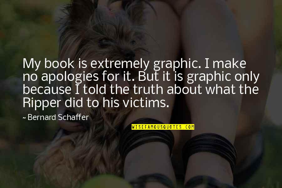 Schaffer Quotes By Bernard Schaffer: My book is extremely graphic. I make no