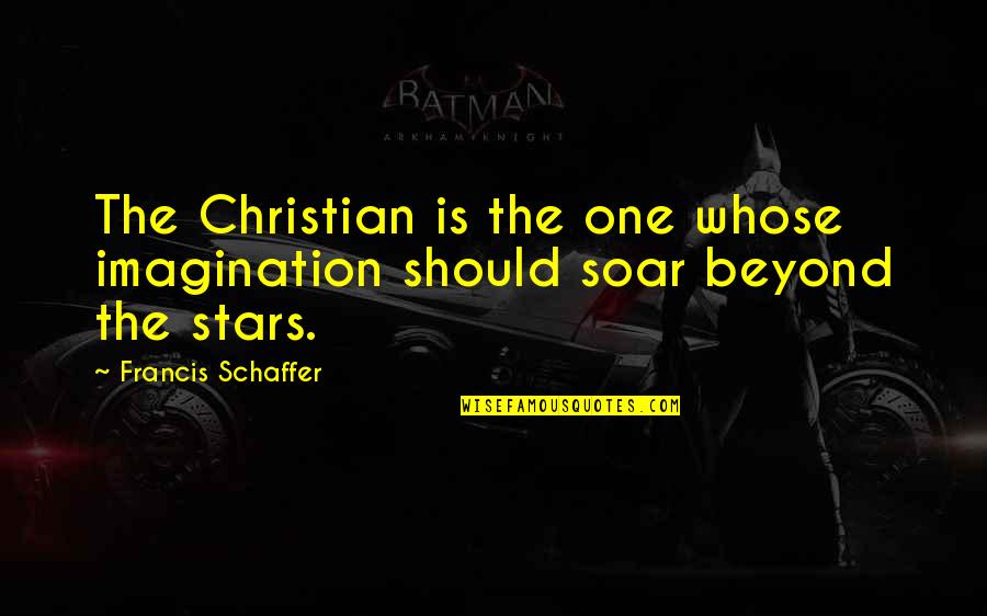 Schaffer Quotes By Francis Schaffer: The Christian is the one whose imagination should