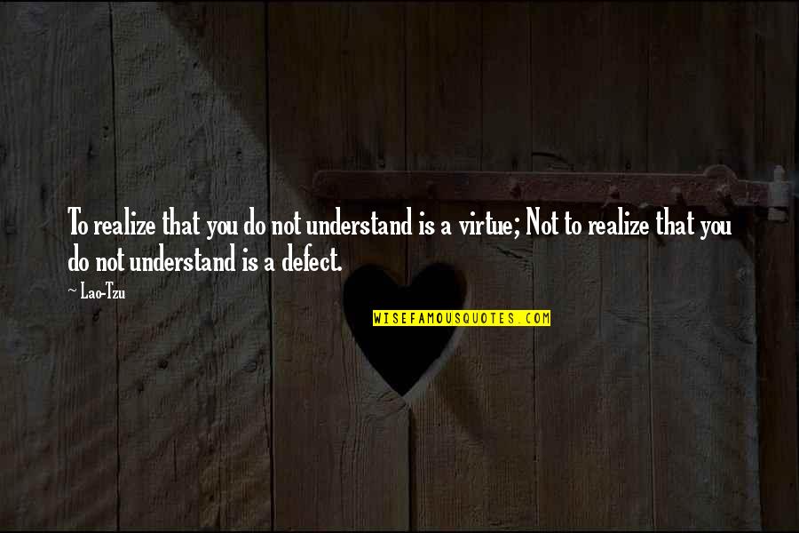 Schaffert Studio Quotes By Lao-Tzu: To realize that you do not understand is Schaffert Studio Quotes By Lao-Tzu: To realize that you do not understand is