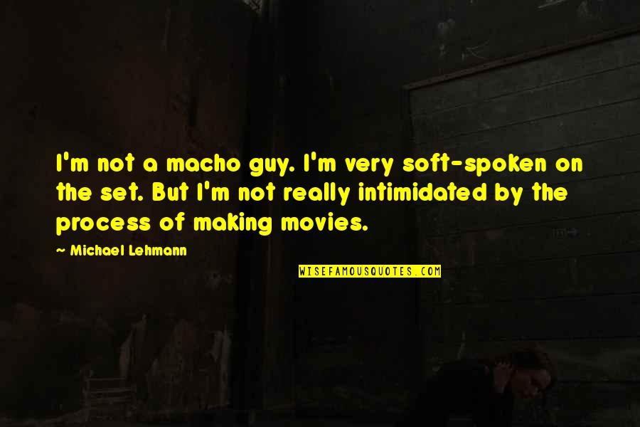 Schaffert Studio Quotes By Michael Lehmann: I'm not a macho guy. I'm very soft-spoken Schaffert Studio Quotes By Michael Lehmann: I'm not a macho guy. I'm very soft-spoken
