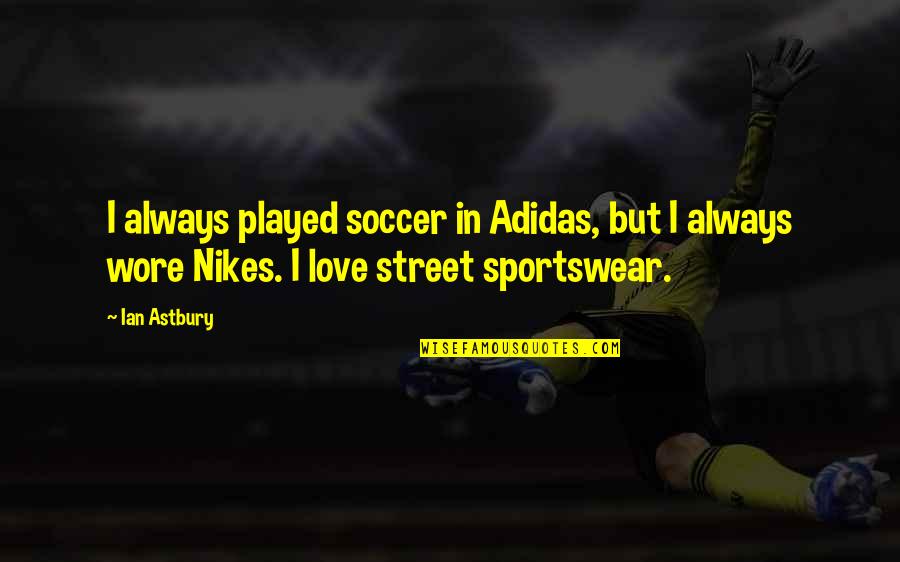 Schafft Itunes Quotes By Ian Astbury: I always played soccer in Adidas, but I