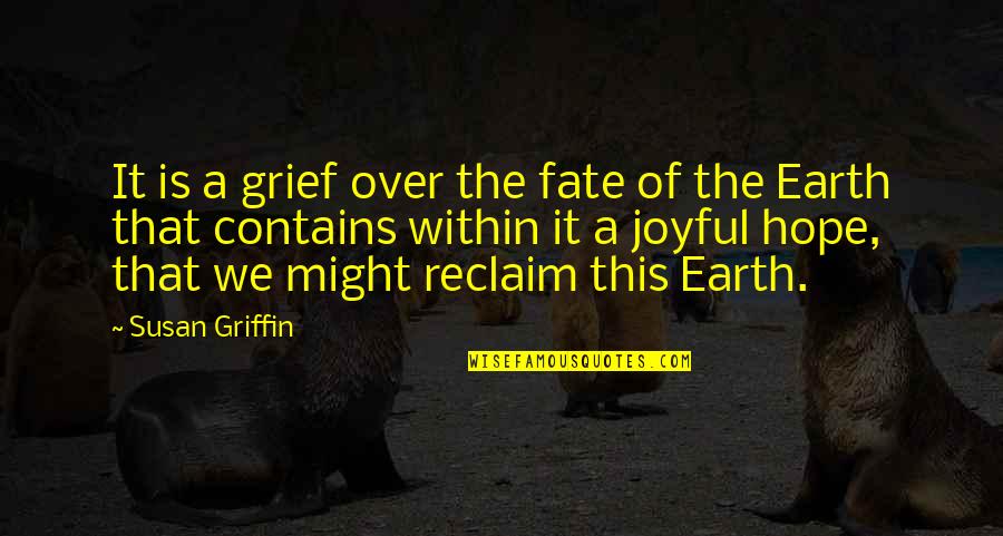 Schaffter Quotes By Susan Griffin: It is a grief over the fate of Schaffter Quotes By Susan Griffin: It is a grief over the fate of