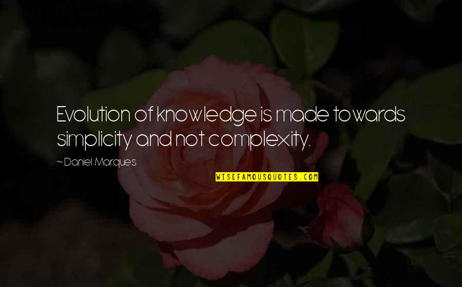 Schafter Hot Quotes By Daniel Marques: Evolution of knowledge is made towards simplicity and