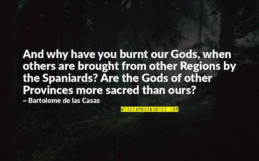 Schafter St5 Quotes By Bartolome De Las Casas: And why have you burnt our Gods, when Schafter St5 Quotes By Bartolome De Las Casas: And why have you burnt our Gods, when