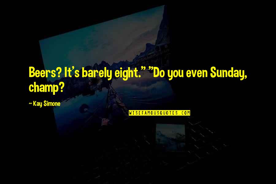 Schafter St5 Quotes By Kay Simone: Beers? It's barely eight." "Do you even Sunday,
