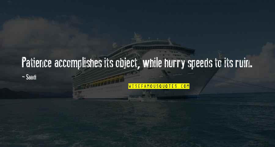Schafter V12 Quotes By Saadi: Patience accomplishes its object, while hurry speeds to