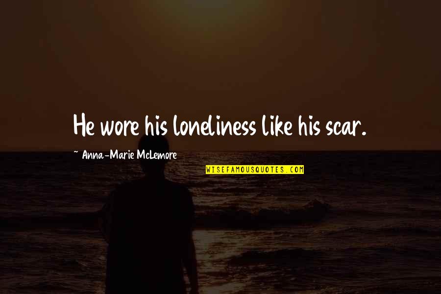 Schagen Restaurants Quotes By Anna-Marie McLemore: He wore his loneliness like his scar.