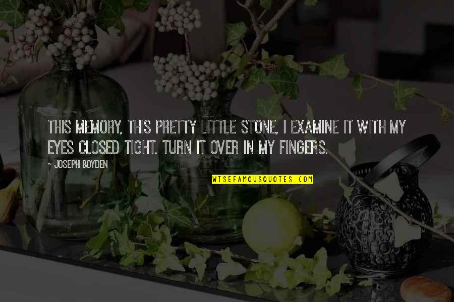 Schaibles Bakery Quotes By Joseph Boyden: This memory, this pretty little stone, I examine Schaibles Bakery Quotes By Joseph Boyden: This memory, this pretty little stone, I examine