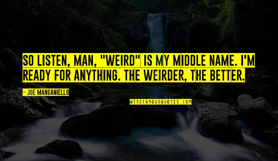 Schairer Bros Quotes By Joe Manganiello: So listen, man, "weird" is my middle name. Schairer Bros Quotes By Joe Manganiello: So listen, man, "weird" is my middle name.