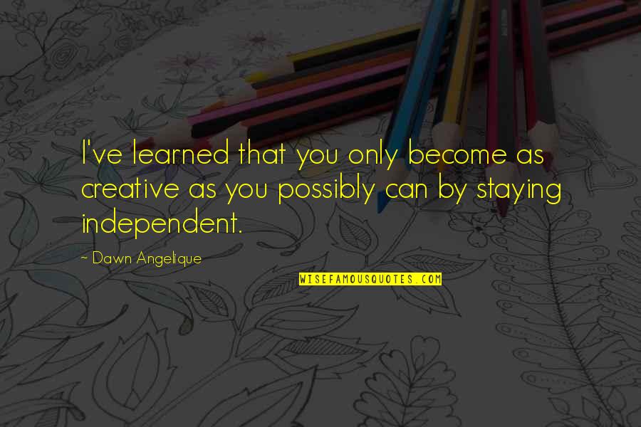 Schaken Quotes By Dawn Angelique: I've learned that you only become as creative